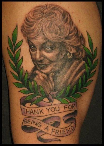 image of a Bea Arthur tattoo with Bea Arthur's face and words reading 'Thank You for Being a Friend'