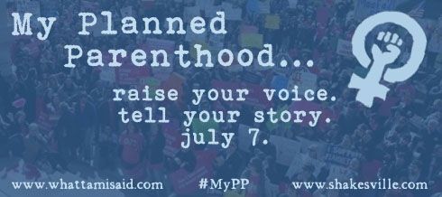 My Planned Parenthood: raise your voice. tell your story. July 7.