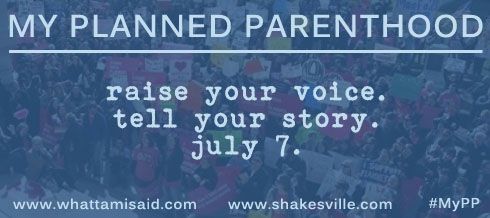 My Planned Parenthood: raise your voice. tell your story. July 7.