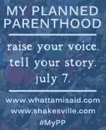 My Planned Parenthood: raise your voice. tell your story. July 7.