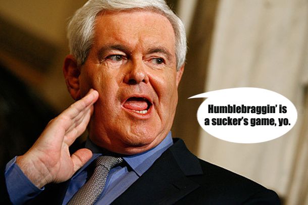 image of Newt Gingrich talking out the side of his mouth, to which I have added text reading: 'Humblebraggin' is a sucker's game, yo.'