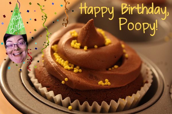 image of a cupcake with brown frosting that looks like poop, with an image of my face, in which I am grinning and wearing a party hat reading 'Happy Birthday,' accompanied by text that says 'Happy Birthday, Poopy!'