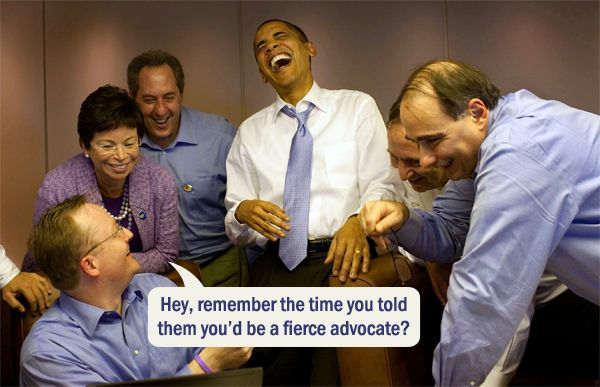 image of Obama laughing with his team of advisers, one of whom is asking, as if it were a punchline, 'Hey, remember the time you told them you'd be a fierce advocate?'