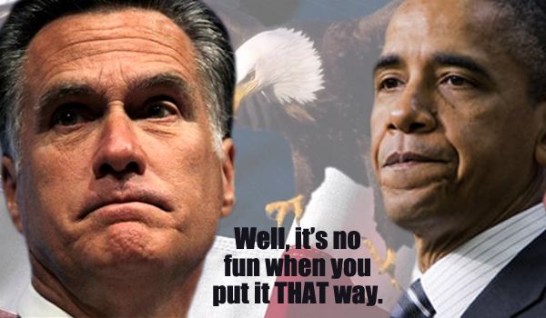 images of Romney and Obama looking petulant on a patriotic background, with text reading: 'Well, it's no fun when you put it THAT way.'