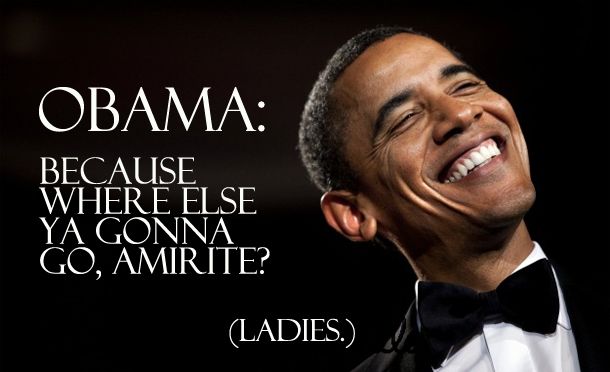 image of Obama in a tuxedo smiling, to which I have added text reading: 'Obama: Because where else ya gonna go, amirite? (Ladies.)'