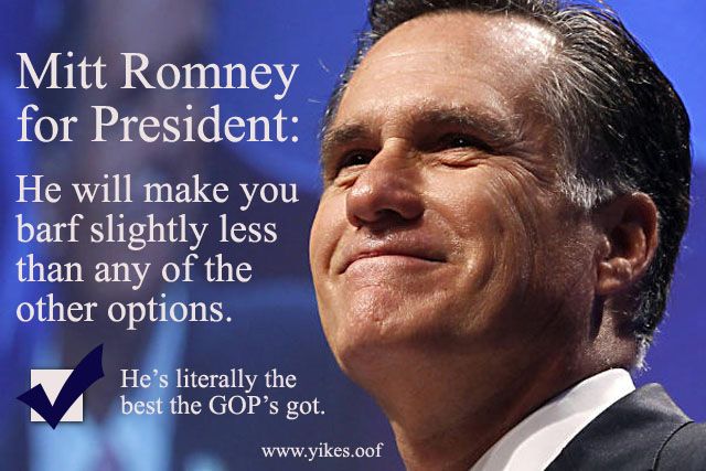 an image of Mitt Romney with text reading 'Mitt Romney for President: He will make you barf slightly less than any of the other options. He's literally the best the GOP's got. www.yikes.oof'