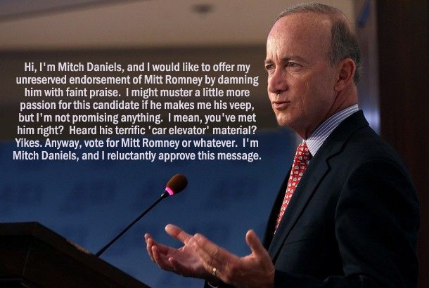 image of Mitch Daniels giving a speech to which I have added text reading: 'Hi, I'm Mitch Daniels, and I would like to offer my unreserved endorsement of Mitt Romney by damning him with faint praise.  I might muster a little more passion for this candidate if he makes me his veep, but I'm not promising anything.  I mean, you've met him right?  Heard his terrific 'car elevator' material? Yikes. Anyway, vote for Mitt Romney or whatever.  I'm Mitch Daniels, and I reluctantly approve this message.'