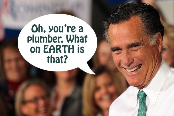 image of Mitt Romney at a campaign event, smiling broadly, to which I have added a dialogue bubble reading: 'Oh, you're a plumber. What on EARTH is that?'