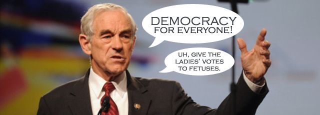 image of Ron Paul saying: 'Democracy for everyone! Uh, give the ladies' votes to fetuses.'