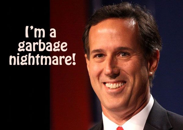 image of Rick Santorum grinning labeled 'I'm a garbage nightmare!'