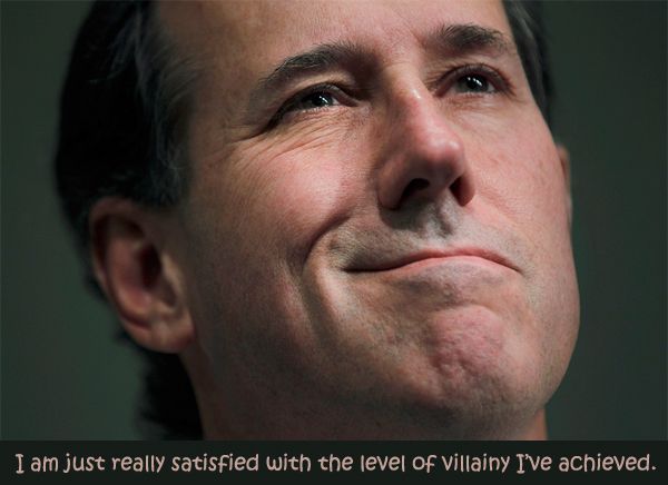 image of Santorum looking smug to which I have added text reading: 'I am just really satisfied with the level of villainy I've achieved.'