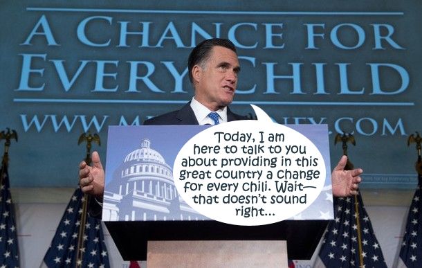 image of Mitt Romney at a podium, standing in front of a huge sign reading A Chance for Every Child, to which I have added a dialogue bubble reading: 'Today, I am here to talk to you about providing in this great country a change for every chili. Wait—that doesn't sound right...'