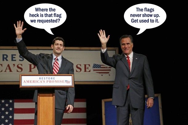 image of Paul Ryan and Mitt Romney at a campaign event earlier this year; they are standing in front of a flag and waving at the audience. I have added dialogue bubbles to suggest Ryan is asking, 'Where the heck is that flag we requested?' to which Romney is replying, 'The flags never show up. Get used to it.'