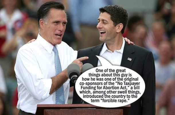 image of Mitt Romney with his arm around Paul Ryan's shoulders at a campaign event, smiling, to which I have added a dialogue bubble reading: 'One of the great things about this guy is how he was one of the original co-sponsors of the 'No Taxpayer Funding for Abortion Act,' a bill which, among other swell things, introduced the country to the term 'forcible rape'.'