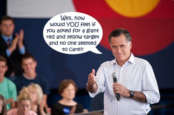 image of Mitt Romney with a microphone at a campaign event giving a terse little smile and gesturing toward someone, to which I have added a dialogue bubble reading: 'Well, how would YOU feel if you asked for a giant red and yellow target and no one seemed to care?!'