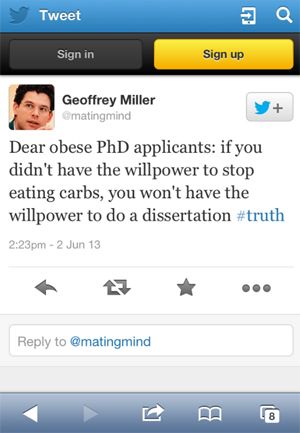 screencap of a tweet posted by Geoffrey Miller reading: 'Dear obese PhD applicants: If you don't have the willpower to stop eating carbs, you won't have the willpower to do a dissertation. #truth.'