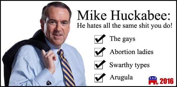 Mike Huckabee campaign banner I created, featuring a picture of Mike Huckabee with his jacket thrown over his shoulder and text reading: 'Mike Huckabee: He hates all the same shit you do!' with ticked boxes for: The gays, abortion ladies, swarthy types, and arugula.