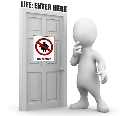 graphic of nondescript human form standing in front of a door labeled: 'Life: Enter Here' that has a 'No Fatties' sign hanging on it
