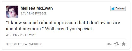screen cap of Tweet reading: ''I know so much about oppression that I don't even care about it anymore.' Well, aren't you special.'
