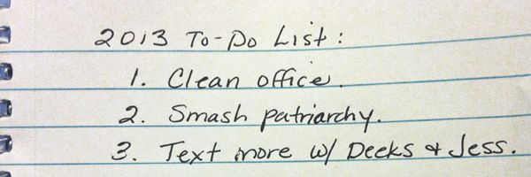 image of a section of a notebook page on which I've handwritten: '2013 To-Do List: 1. Clean office. 2. Smash patriarchy. 3. Text more w/ Deeks & Jess.'