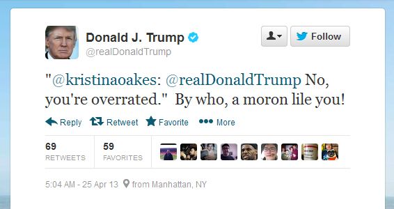 screencap of a Donald Trump tweet reading: '@kristinaoakes: @realDonaldTrump No, you're overrated.' By who, a moron lile [sic] you!