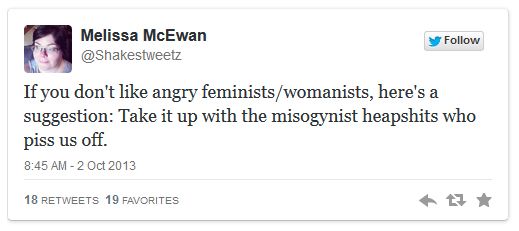 image of a tweet authored by me reading: 'If you don't like angry feminists/womanists, here's a suggestion: Take it up with the misogynist heapshits who piss us off.'