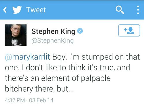 screen cap of tweet authored by Stephen King reading: '@marykarrlit Boy, I'm stumped on that one. I don't like to think it's true, and there's an element of palpable bitchery there, but...'