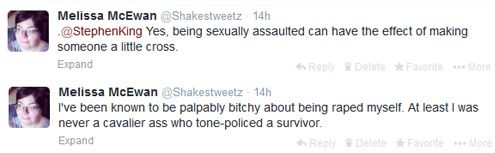 screen cap of two tweets authored by me reading: 1. @StephenKing Yes, being sexually assaulted can have the effect of making someone a little cross. 2. I've been known to be palpably bitchy about being raped myself. At least I was never a cavalier ass who tone-policed a survivor.