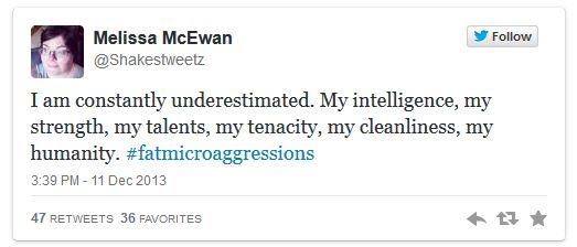 screen cap of a tweet authored by me reading: 'I am constantly underestimated. My intelligence, my strength, my talents, my tenacity, my cleanliness, my humanity. #fatmicroaggressions'