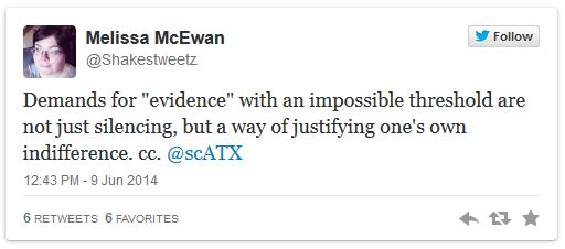 screen cap of a tweet authored by me reading: 'Demands for 'evidence' with an impossible threshold are not just silencing, but a way of justifying one's own indifference.'