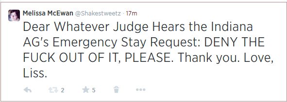 screen cap of tweet authored by me reading: 'Dear Whatever Judge Hears the Indiana AG's Emergency Stay Request: DENY THE FUCK OUT OF IT, PLEASE. Thank you. Love, Liss.'
