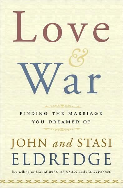 love and war eldredge. Love and War: Finding the Marriage You've Dreamed Of
