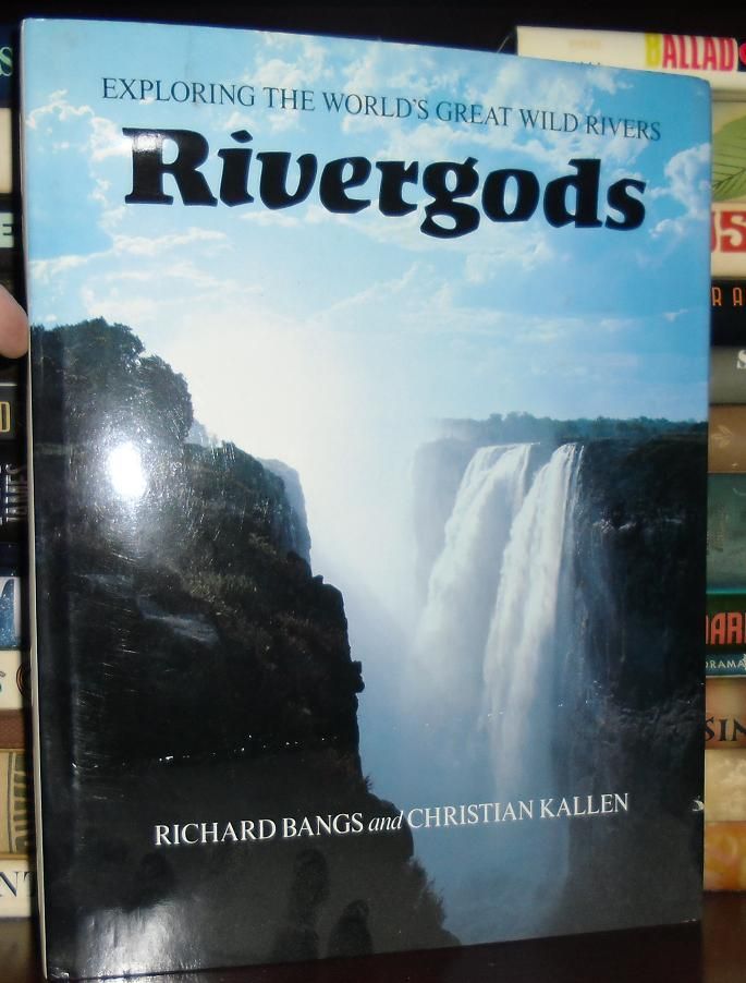 BANGS, RICHARD; KALLEN, CHRISTIAN - Rivergods : Exploring the World's Great Wild Rivers