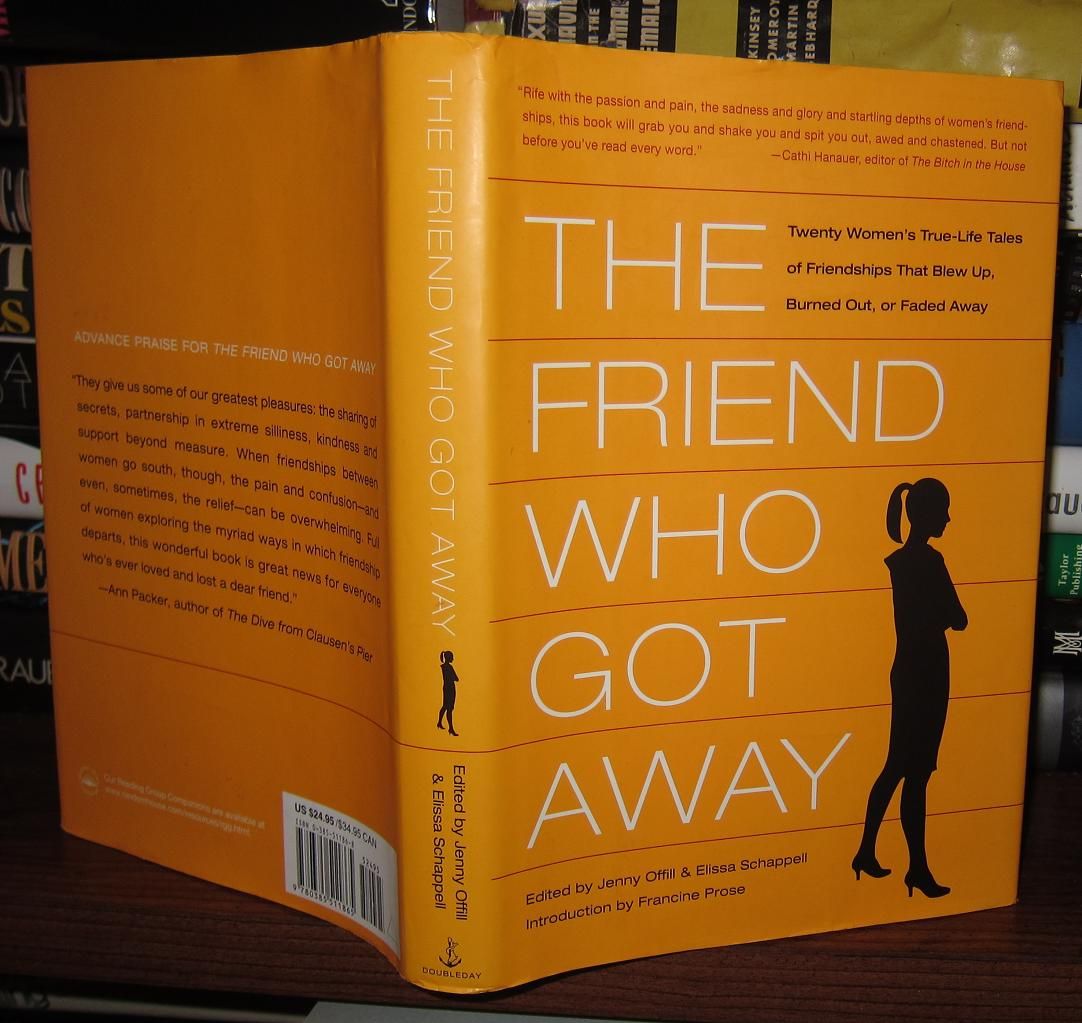 OFFILL, JENNY & ELISSA SCHAPPELL - The Friend Who Got Away Twenty Women's True Life Tales of Friendships That Blew Up, Burned out or Faded Away