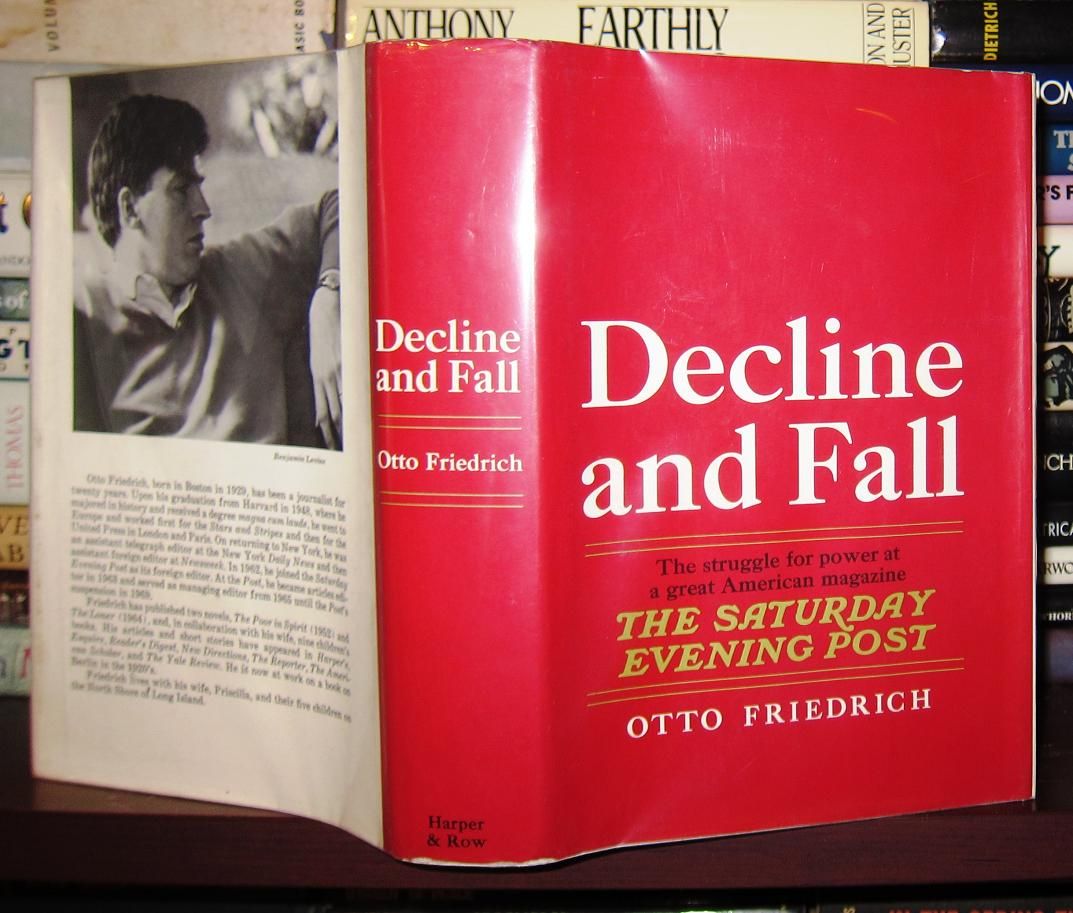 FRIEDRICH, OTTO - Decline and Fall the Struggle for Power at a Great American Magazine the Saturday Evening Post
