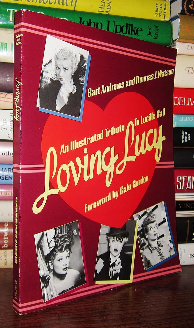 ANDREWS, BART & THOMAS J. WATSON; GORDON, GALE - Loving Lucy an Illustrated Tribute to Lucille Ball