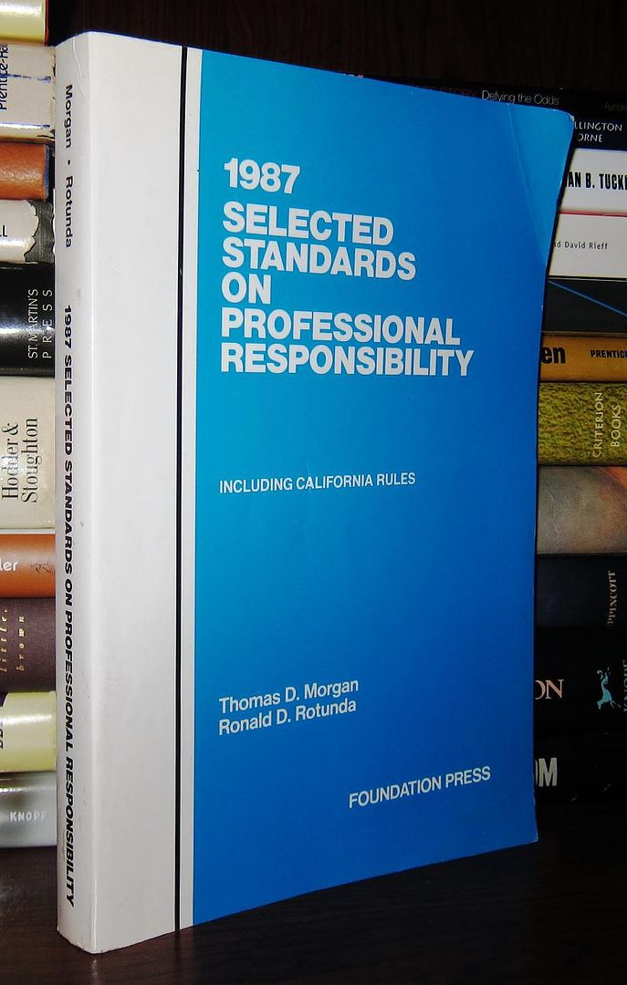 MORGAN, THOMAS D. AND RONALD D. ROTUNDA - Selected Standards on Professional Responsibility, Including California Rules, 1987