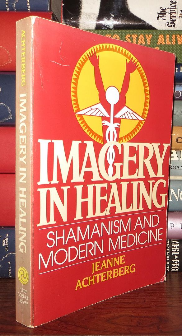ACHTERBERG, JEANNE - Imagery in Healing Shamanism and Modernism Medicine