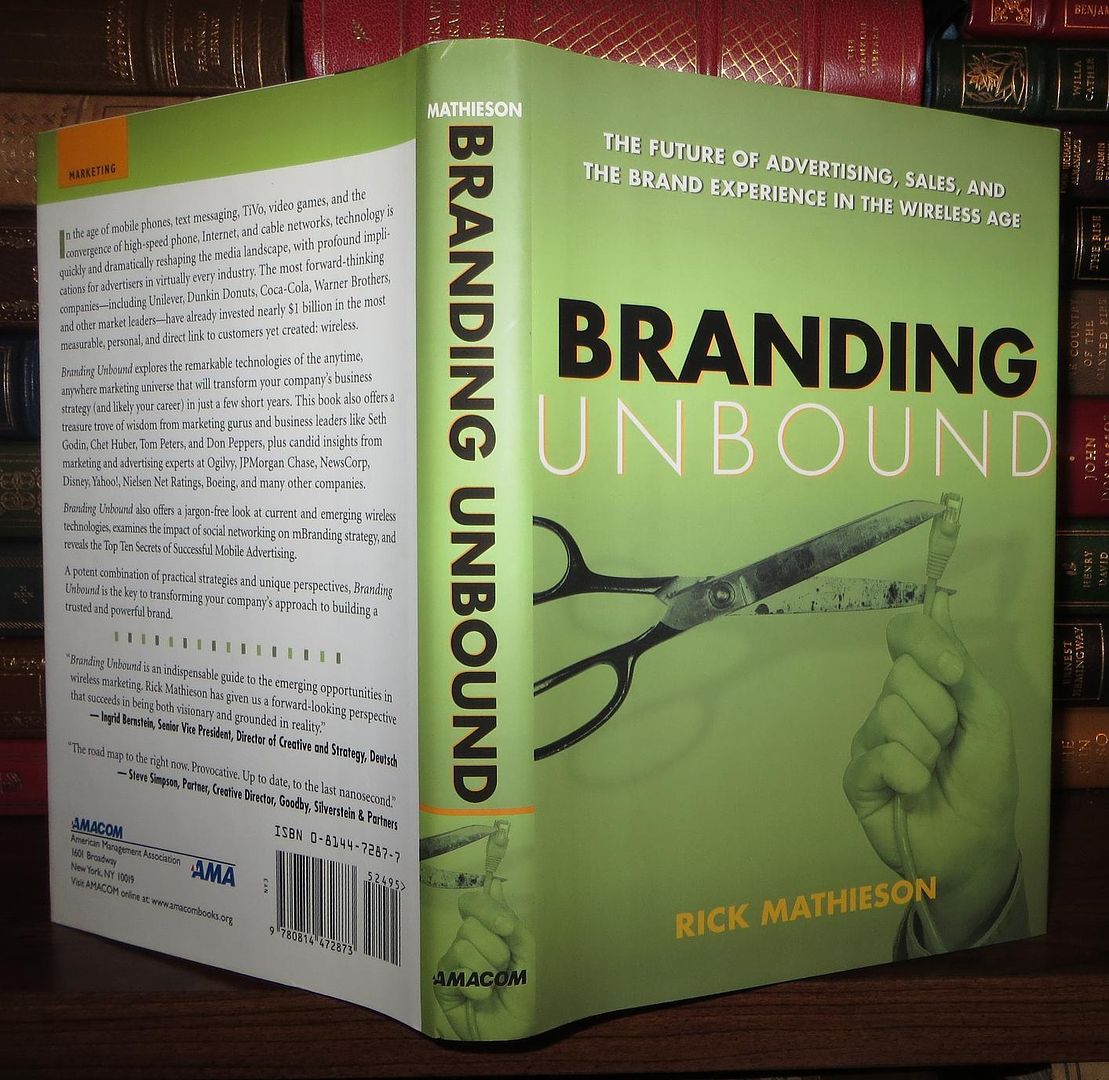 MATHIESON, RICK - Branding Unbound the Future of Advertising, Sales, and the Brand Experience in the Wireless Age