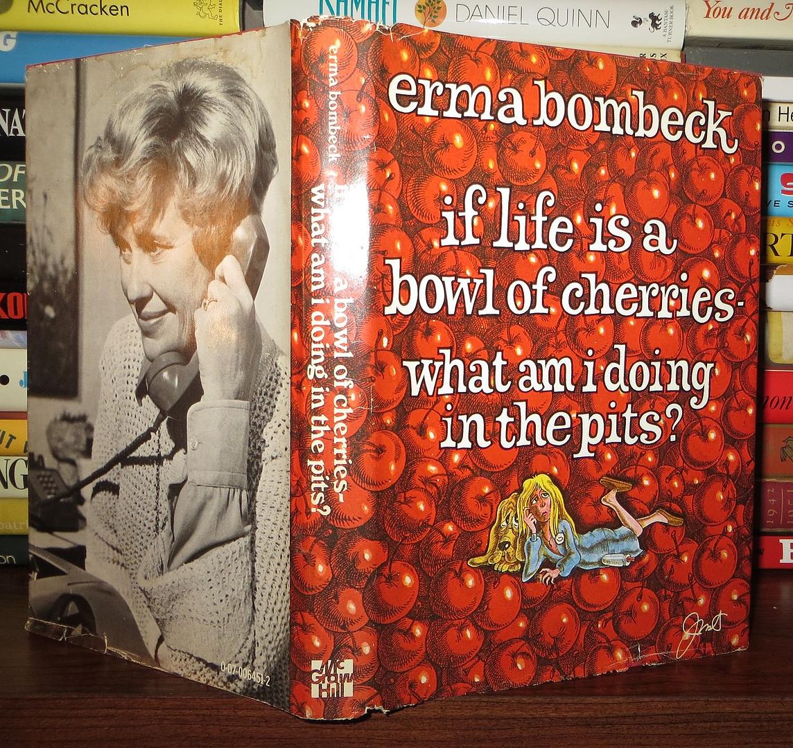 BOMBECK, ERMA - If Life Is a Bowl of Cherries, What Am I Doing in the Pits?