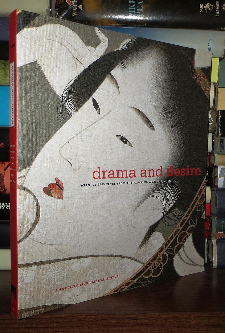 MORSE, ANNE NISHIMURA - Drama and Desire Japanese Paintings from the Floating World 1690-1850