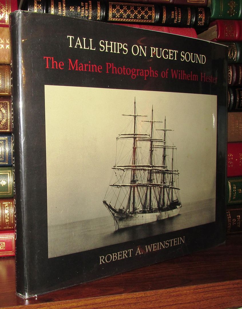 WEINSTEIN, ROBERT A. - Tall Ships on Puget Sound the Marine Photographs of Wilhelm Hester
