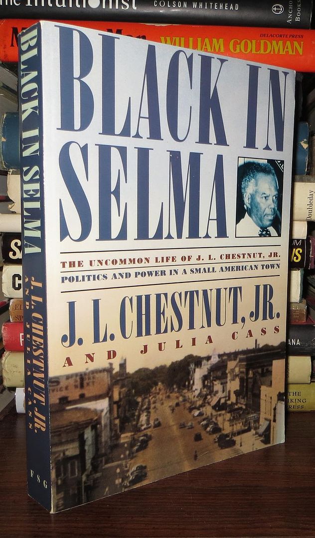 CHESTNUT, J. L. & JULIA CASS - Black in Selma the Uncommon Life of J.L. Chestnut, Jr.