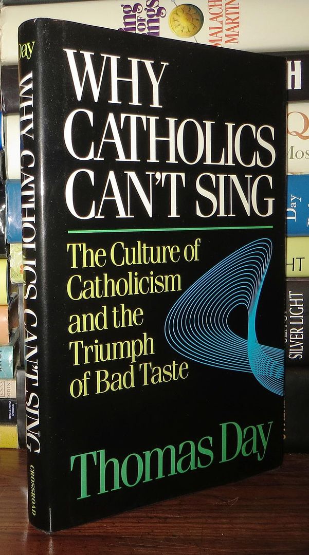 DAY, THOMAS - Why Catholics Can't Sing the Culture of Catholicism and the Triumph of Bad Taste