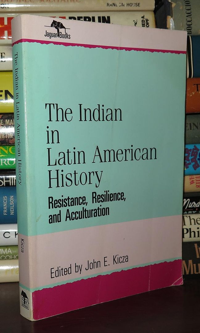 KICZA, JOHN E. - The Indian in Latin American History Resistance, Resilience, and Acculturation