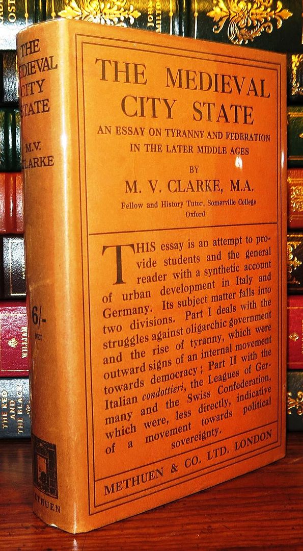 CLARKE, M. V. - The Medieval City State an Essay on Tyranny and Federation in the Later Middle Ages