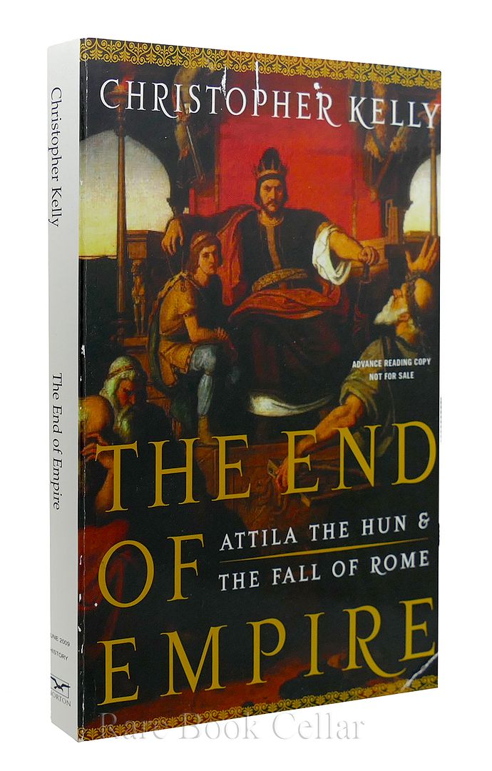 CHRISTOPHER KELLY - The End of Empire: Attila the Hun and the Fall of Rome