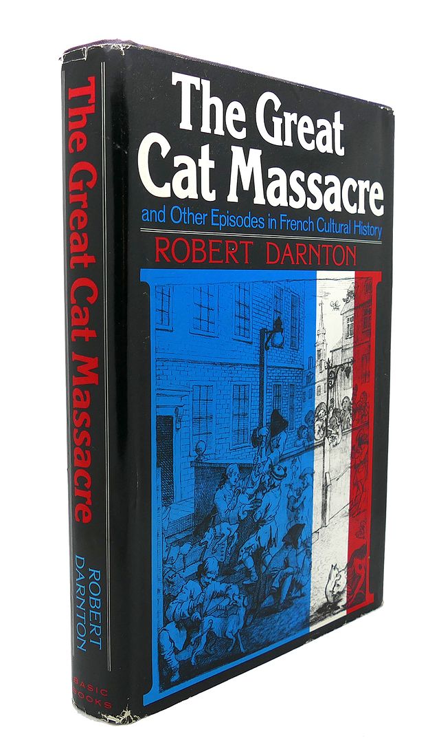 ROBERT DARNTON - The Great Cat Massacre : And Other Episodes in French Cultural History