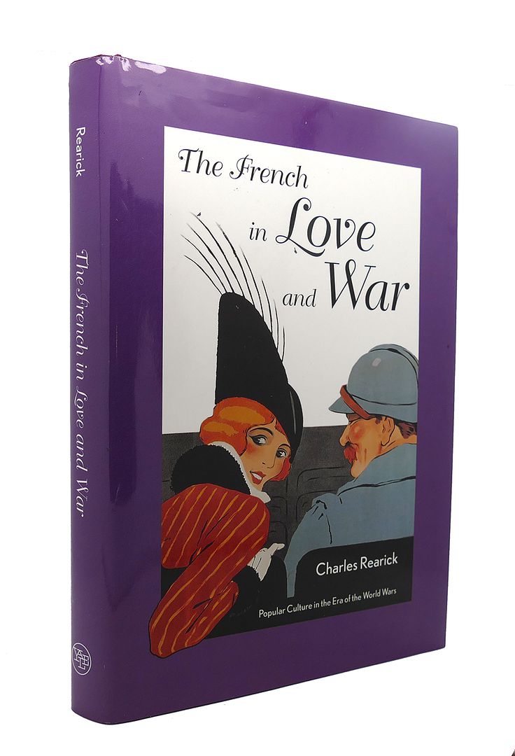 CHARLES REARICK - The French in Love and War Popular Culture in the Era of the World Wars