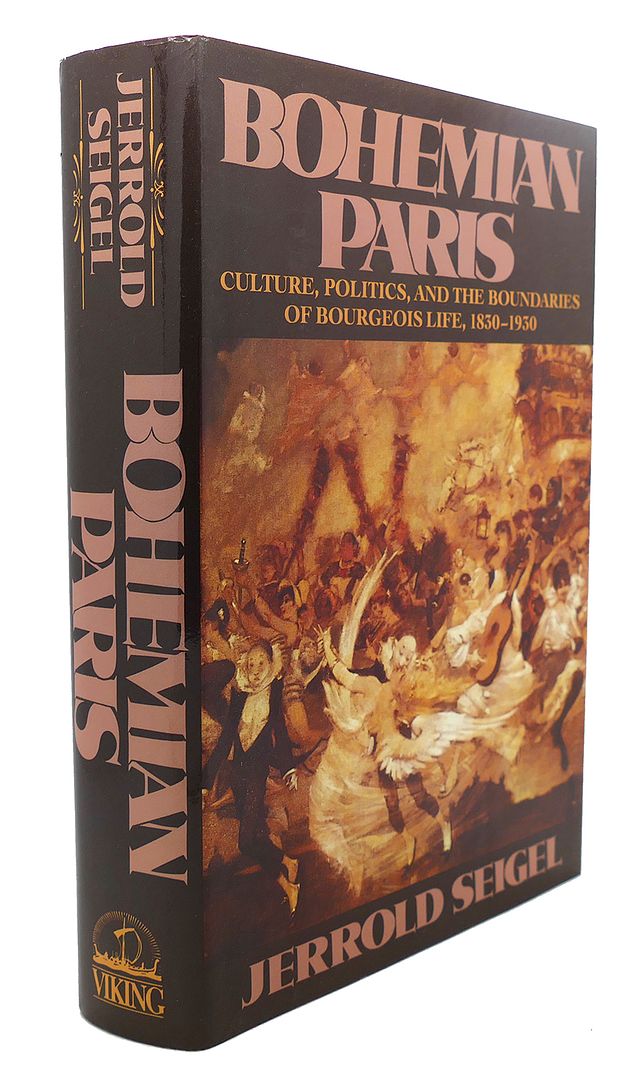 JERROLD SEIGEL - Bohemian Paris : Culture, Politics, and the Boundaries of Bourgeois Life, 1830 - 1930